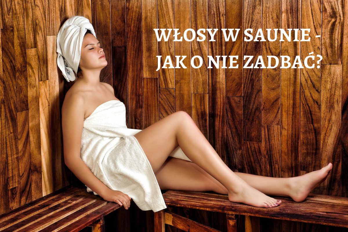 JAK CHRONIĆ WŁOSY W SAUNIE?